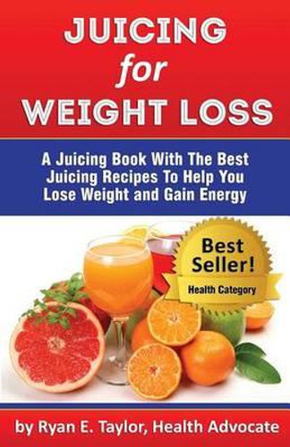 Cover image for Juicing For Weight Loss - A Juicing Book With The Best Juicing Recipes To Help You Lose Weight And Gain Energy