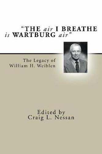 The Air I Breathe Is Wartburg Air: The Legacy of William H. Weiblen