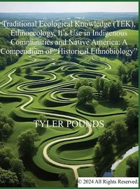 Cover image for Traditional Ecological Knowledge (TEK), Ethnoecology, It's Use in Indigenous Communities and Native America