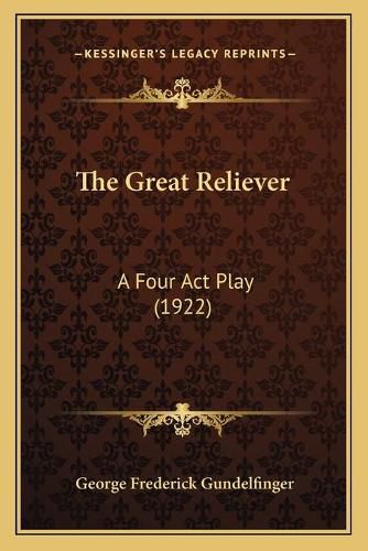 Cover image for The Great Reliever: A Four ACT Play (1922)