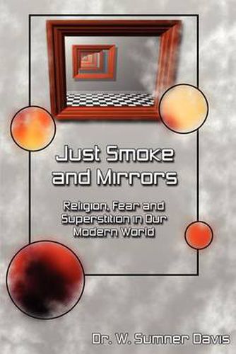 Cover image for Just Smoke and Mirrors: Religion, Fear and Superstition in Our Modern World