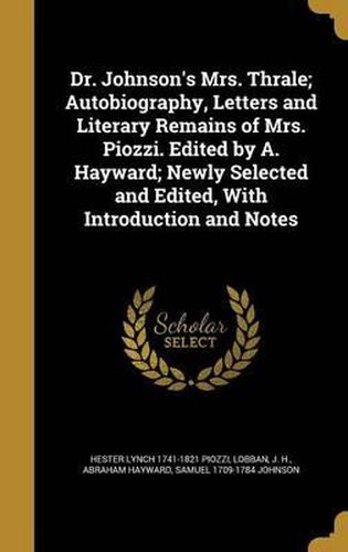 Dr. Johnson's Mrs. Thrale; Autobiography, Letters and Literary Remains of Mrs. Piozzi. Edited by A. Hayward; Newly Selected and Edited, with Introduction and Notes