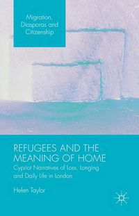 Cover image for Refugees and the Meaning of Home: Cypriot Narratives of Loss, Longing and Daily Life in London