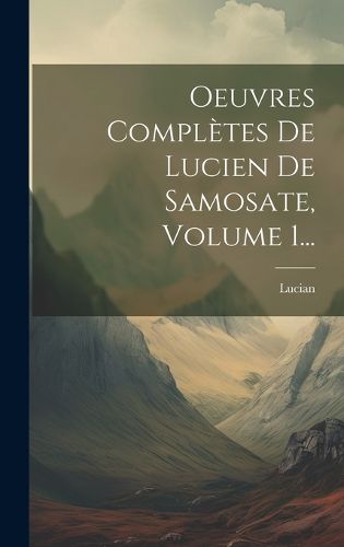 Cover image for Oeuvres Completes De Lucien De Samosate, Volume 1...