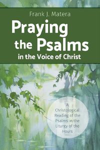 Cover image for Praying the Psalms in the Voice of Christ: A Christological Reading of the Psalms in the Liturgy of the Hours