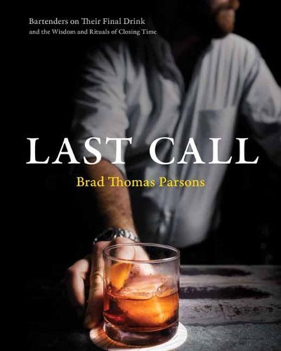 Cover image for Last Call: Bartenders on Their Final Drink and the Wisdom and Rituals of Closing Time