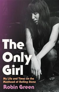 Cover image for The Only Girl: My Life and Times on the Masthead of Rolling Stone