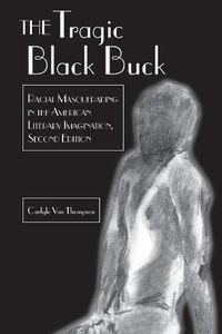 Cover image for The Tragic Black Buck: Racial Masquerading in the American Literary Imagination, Second Edition