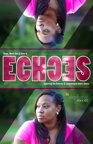 Cover image for Echoes: Tired, Worn Out and Over It. Ignoring the Echoes and Listening to God