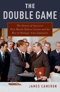 Cover image for The Double Game: The Demise of America's First Missile Defense System and the Rise of Strategic Arms Limitation