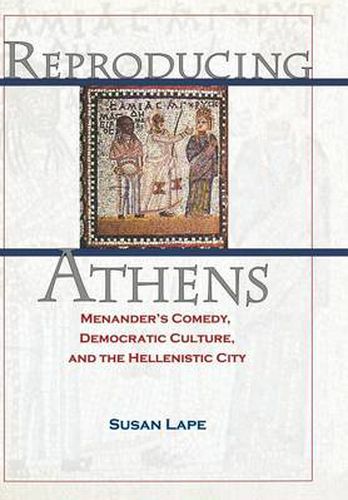 Reproducing Athens: Menander's Comedy, Democratic Culture and the Hellenistic City