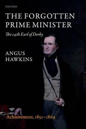 Cover image for The Forgotten Prime Minister: The 14th Earl of Derby: Volume II: Achievement, 1851-1869