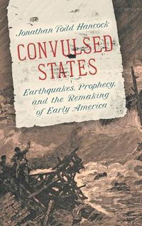 Cover image for Convulsed States: Earthquakes, Prophecy, and the Remaking of Early America