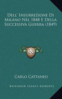 Cover image for Dell' Insurrezione Di Milano Nel 1848 E Della Successiva Guerra (1849)