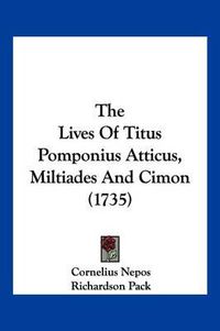 Cover image for The Lives of Titus Pomponius Atticus, Miltiades and Cimon (1735)