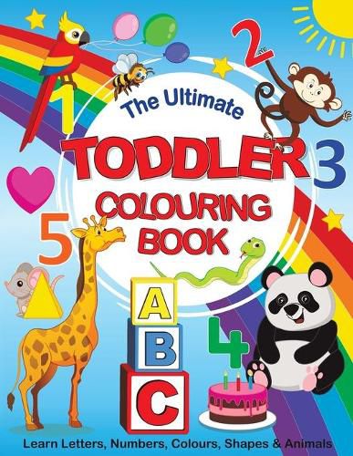 Cover image for The Ultimate Toddler Colouring Book: Learn Letters, Numbers, Colours, Shapes & Animals