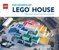 Cover image for The Secrets of LEGO (R) House: Design, Play, and Wonder in the Home of the Brick