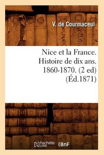 Nice Et La France. Histoire de Dix Ans. 1860-1870. (2 Ed) (Ed.1871)