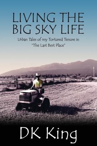 Cover image for Living The Big Sky Life: Urban Tales of my Tortured Tenure in  The Last Best Place