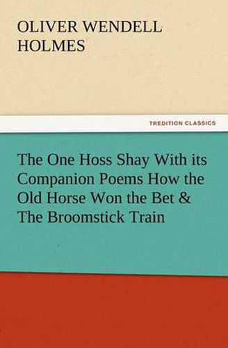 Cover image for The One Hoss Shay with Its Companion Poems How the Old Horse Won the Bet & the Broomstick Train