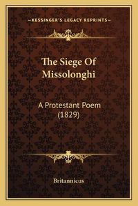 Cover image for The Siege of Missolonghi: A Protestant Poem (1829)