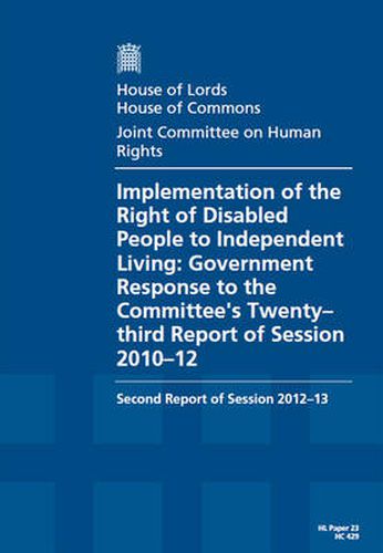 Implementation of the right of disabled people to independent living: Government response to the Committee's twenty-third report of session 2010-12, second report of session 2012-13, report, together with formal minutes and written evidence