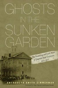 Cover image for Ghosts in the Sunken Garden: The Founding and Early Years of Emporia State University