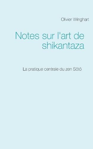 Cover image for Notes sur l'art de shikantaza: La pratique centrale du zen Soto