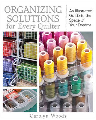 Cover image for Organizing Solutions For Every Quilter: An Illustrated Guide to the Space of Your Dreams