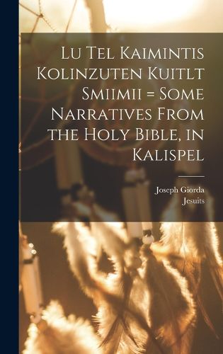 Cover image for Lu tel kaimintis kolinzuten kuitlt smiimii = Some narratives from the Holy Bible, in Kalispel