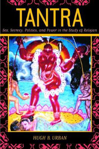 Cover image for Tantra: Sex, Secrecy, Politics, and Power in the Study of Religion