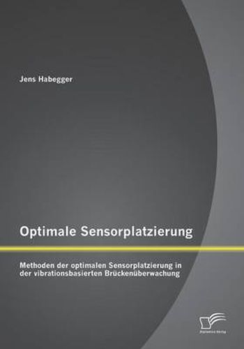 Cover image for Optimale Sensorplatzierung: Methoden der optimalen Sensorplatzierung in der vibrationsbasierten Bruckenuberwachung