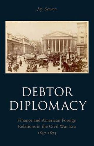 Cover image for Debtor Diplomacy: Finance and American Foreign Relations in the Civil War Era 1837-1873