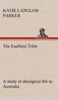 Cover image for The Euahlayi Tribe; a study of aboriginal life in Australia