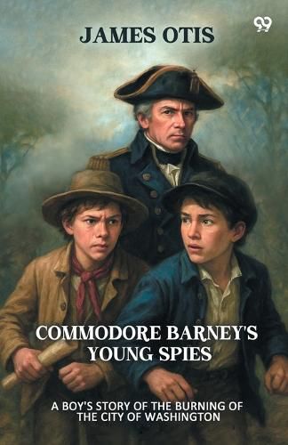 Cover image for Commodore Barney's Young SpiesA Boy's Story of the Burning of the City of Washington (Edition1)