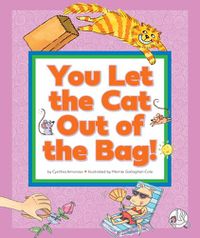 Cover image for You Let the Cat Out of the Bag!: (And Other Crazy Animal Sayings)