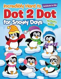 Cover image for Incredibly Hard to Dot 2 Dot for Snowy Days Activity Book Book