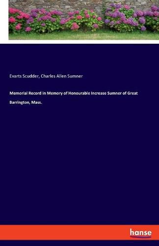 Cover image for Memorial Record in Memory of Honourable Increase Sumner of Great Barrington, Mass.