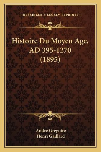 Histoire Du Moyen Age, Ad 395-1270 (1895)