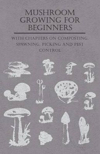 Cover image for Mushroom Growing for Beginners - With Chapters on Composting, Spawning, Picking and Pest Control