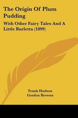 The Origin of Plum Pudding: With Other Fairy Tales and a Little Burletta (1899)