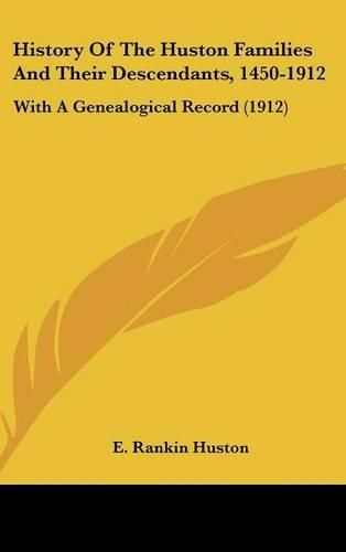 Cover image for History of the Huston Families and Their Descendants, 1450-1912: With a Genealogical Record (1912)
