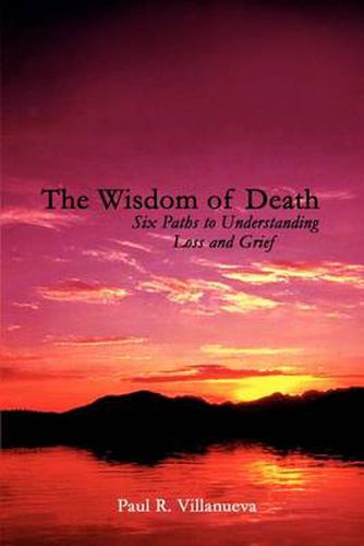 Cover image for The Wisdom of Death: Six Paths to Understanding Loss and Grief