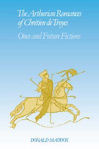 Cover image for The Arthurian Romances of Chretien de Troyes: Once and Future Fictions