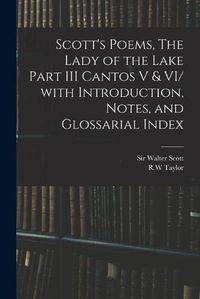 Cover image for Scott's Poems, The Lady of the Lake Part III Cantos V & VI/ With Introduction, Notes, and Glossarial Index