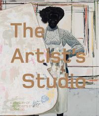 Cover image for The Artist's Studio: A Century of the Artist's Studio 1920-2020