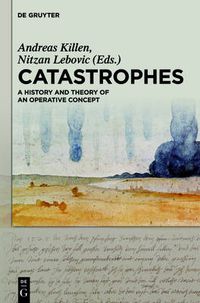 Cover image for Catastrophes: A History and Theory of an Operative Concept