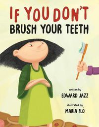 Cover image for If You Don't Brush Your Teeth: (A Silly Bedtime Story About Parenting a Strong-Willed Child and How to Discipline in a Fun and Loving Way)