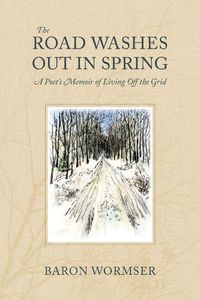 Cover image for The Road Washes Out in Spring - A Poet's Memoir of Living Off the Grid