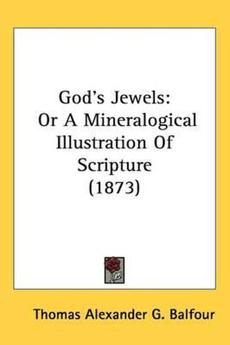 Cover image for God's Jewels: Or A Mineralogical Illustration Of Scripture (1873)